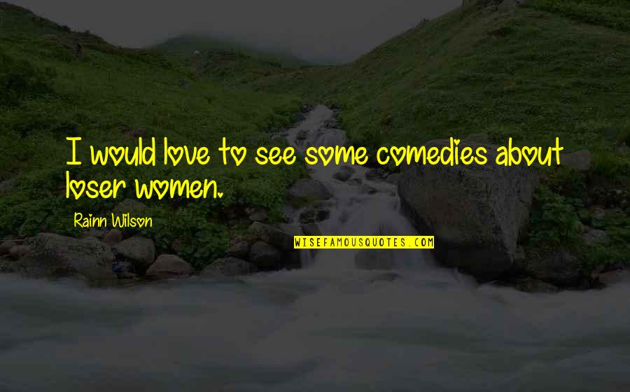 Comedies Quotes By Rainn Wilson: I would love to see some comedies about