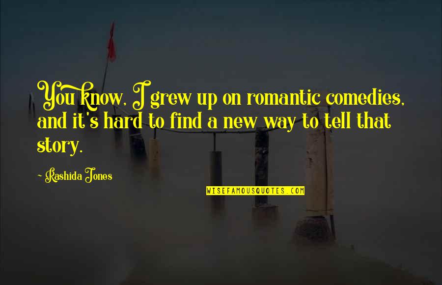 Comedies Quotes By Rashida Jones: You know, I grew up on romantic comedies,