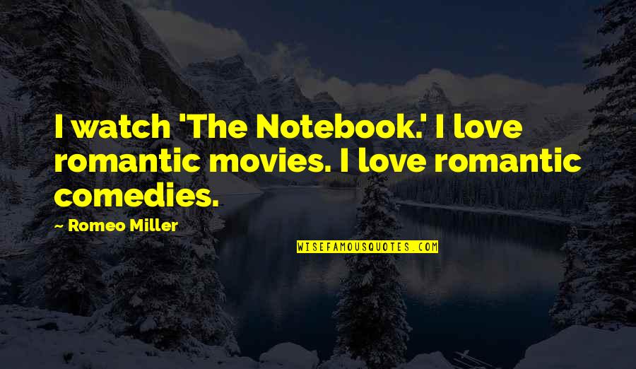 Comedies Quotes By Romeo Miller: I watch 'The Notebook.' I love romantic movies.