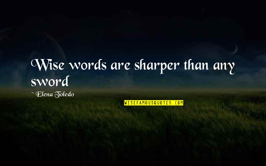 Comedone Quotes By Elena Toledo: Wise words are sharper than any sword Comedone Quotes By Elena Toledo: Wise words are sharper than any sword