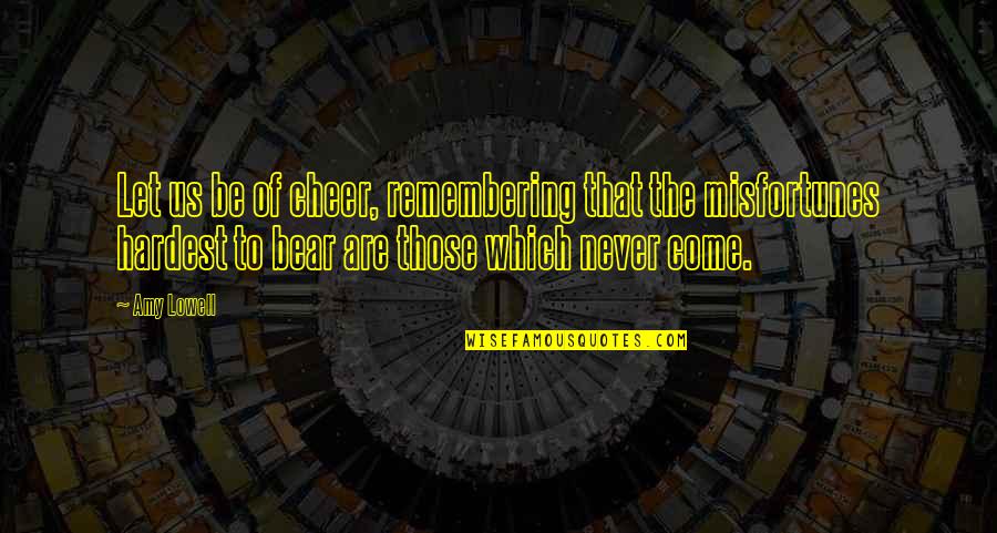 Comedonecrosis Quotes By Amy Lowell: Let us be of cheer, remembering that the Comedonecrosis Quotes By Amy Lowell: Let us be of cheer, remembering that the