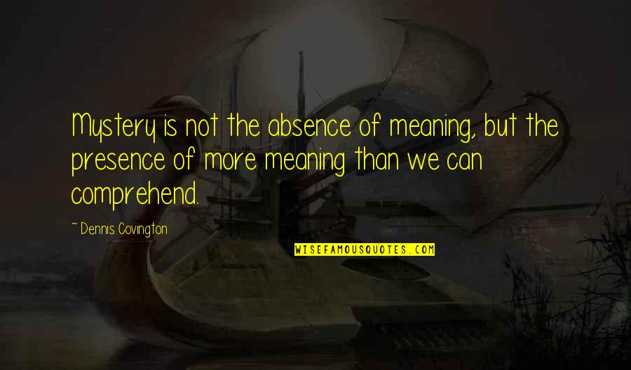 Comedonecrosis Quotes By Dennis Covington: Mystery is not the absence of meaning, but Comedonecrosis Quotes By Dennis Covington: Mystery is not the absence of meaning, but