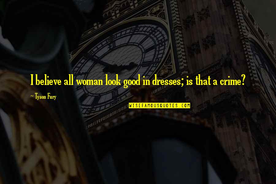 Comedor En Quotes By Tyson Fury: I believe all woman look good in dresses;