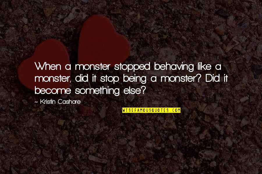 Comedores Escolares Quotes By Kristin Cashore: When a monster stopped behaving like a monster,