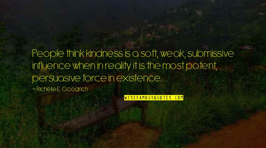 Comedown Bush Quotes By Richelle E. Goodrich: People think kindness is a soft, weak, submissive