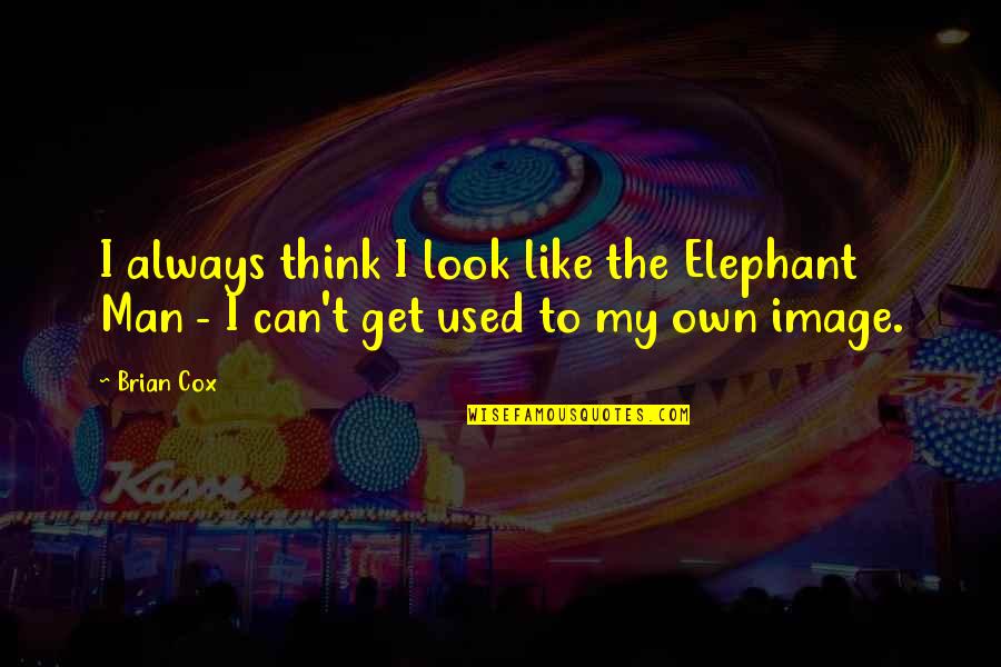 Comedowns Quotes By Brian Cox: I always think I look like the Elephant