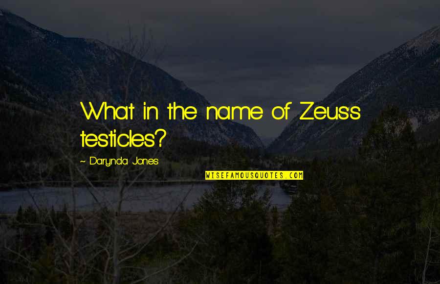 Comedowns Quotes By Darynda Jones: What in the name of Zeus's testicles?