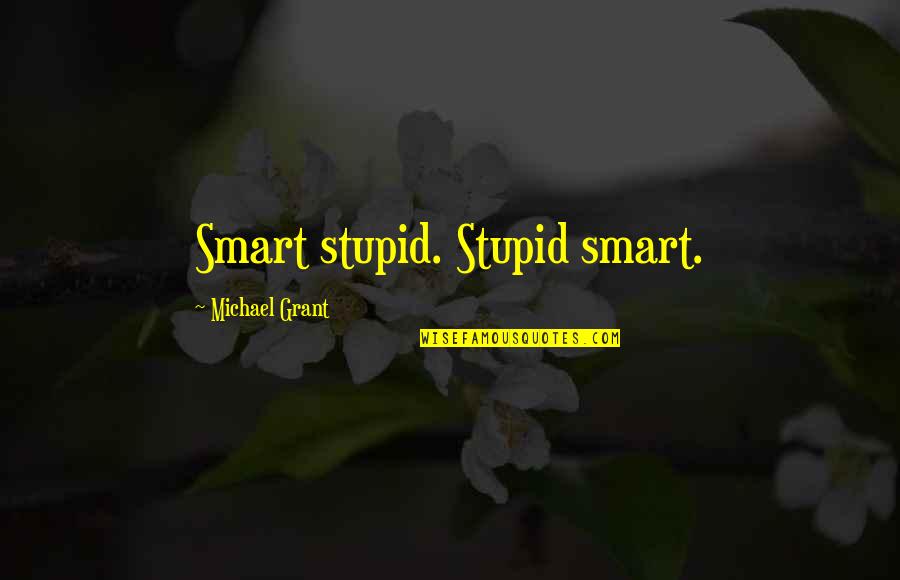 Comedowns Quotes By Michael Grant: Smart stupid. Stupid smart.