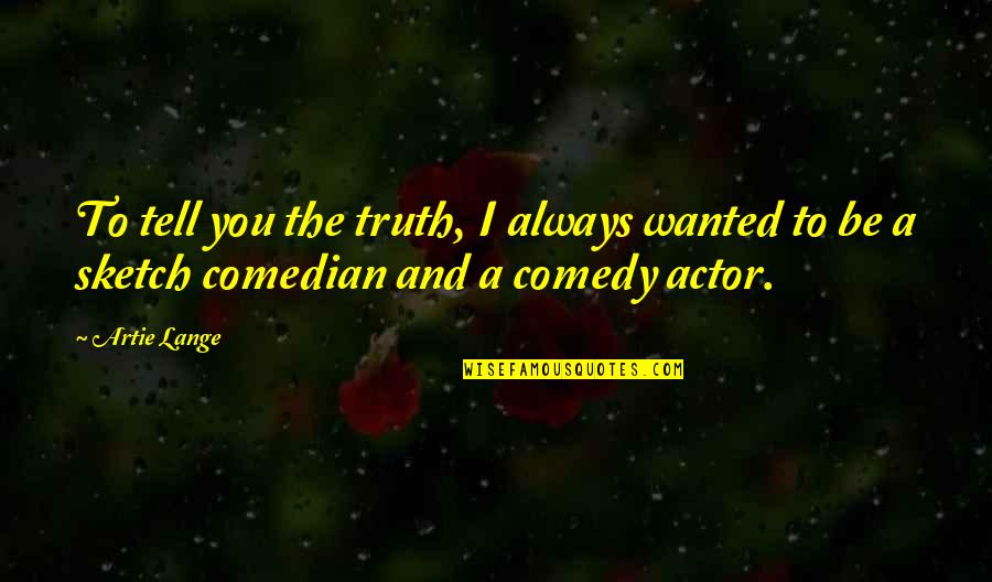 Comedy Actor Quotes By Artie Lange: To tell you the truth, I always wanted