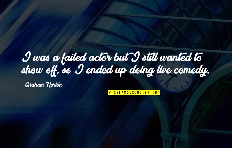 Comedy Actor Quotes By Graham Norton: I was a failed actor but I still