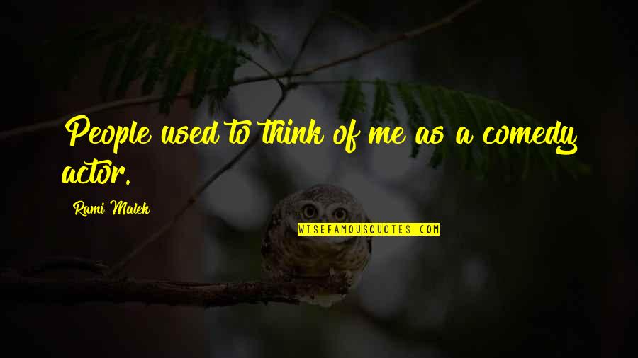 Comedy Actor Quotes By Rami Malek: People used to think of me as a