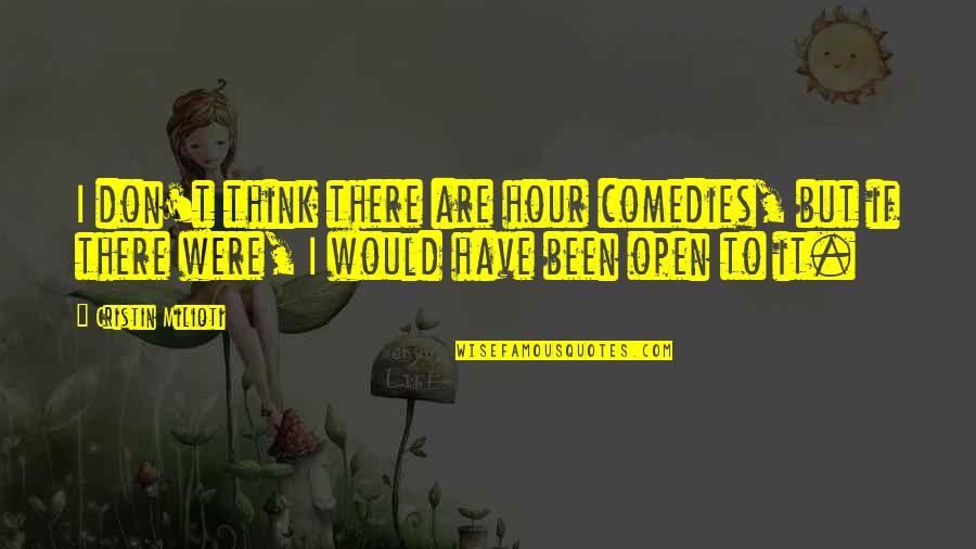 Comedy And Depression Quotes By Cristin Milioti: I don't think there are hour comedies, but