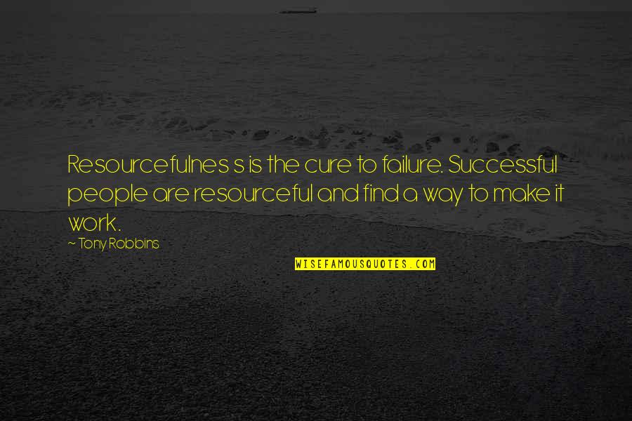 Comedy And Depression Quotes By Tony Robbins: Resourcefulnes s is the cure to failure. Successful