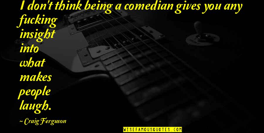 Comedy And Laughter Quotes By Craig Ferguson: I don't think being a comedian gives you
