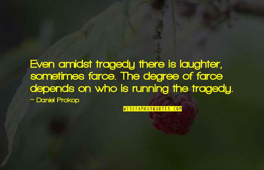Comedy And Laughter Quotes By Daniel Prokop: Even amidst tragedy there is laughter, sometimes farce.
