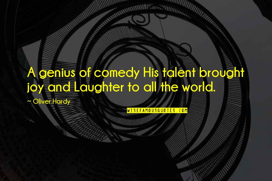 Comedy And Laughter Quotes By Oliver Hardy: A genius of comedy His talent brought joy