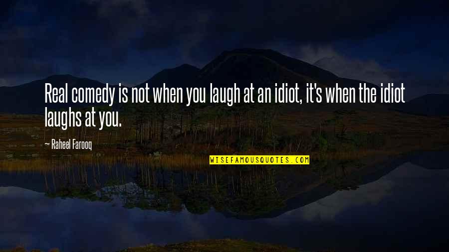 Comedy And Laughter Quotes By Raheel Farooq: Real comedy is not when you laugh at