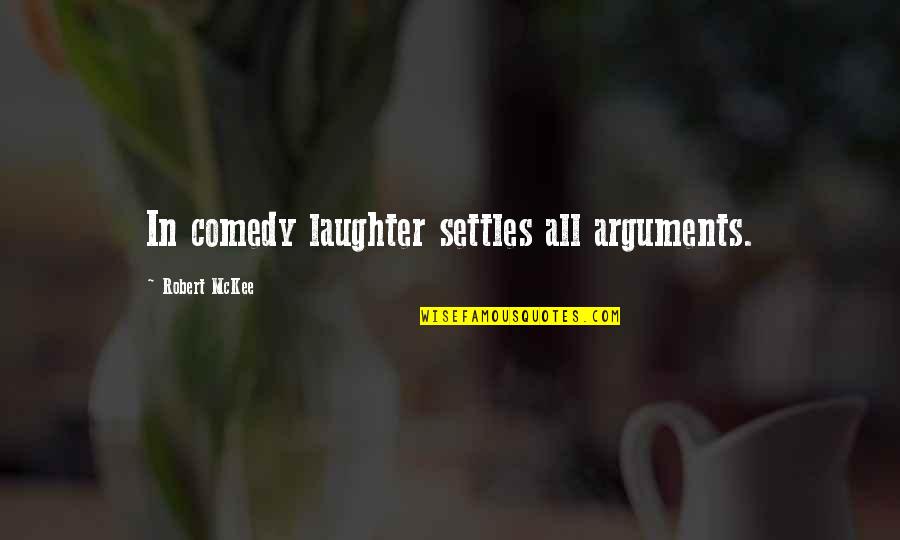 Comedy And Laughter Quotes By Robert McKee: In comedy laughter settles all arguments.