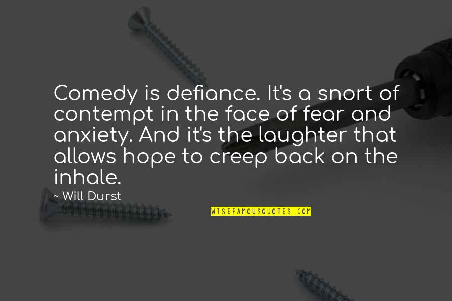 Comedy And Laughter Quotes By Will Durst: Comedy is defiance. It's a snort of contempt