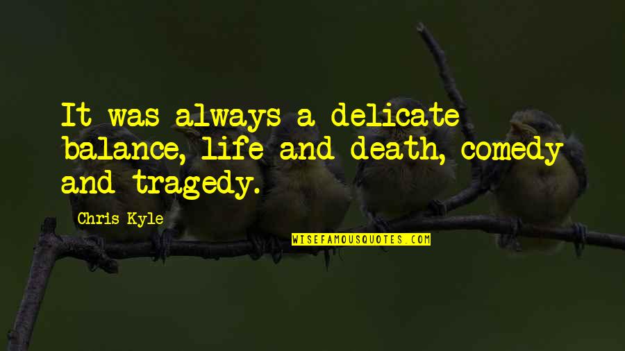 Comedy And Life Quotes By Chris Kyle: It was always a delicate balance, life and