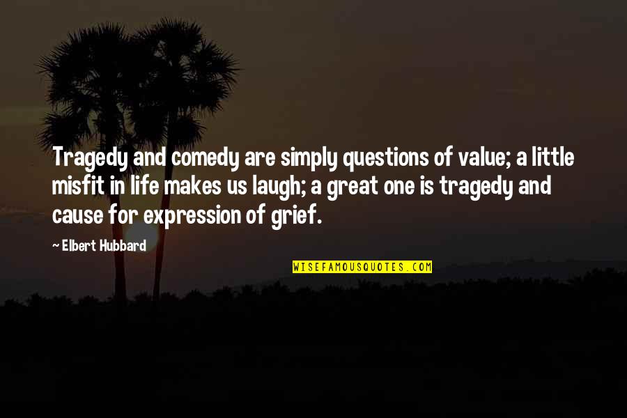 Comedy And Life Quotes By Elbert Hubbard: Tragedy and comedy are simply questions of value;