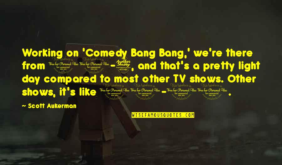 Comedy By Comedians Quotes By Scott Aukerman: Working on 'Comedy Bang Bang,' we're there from