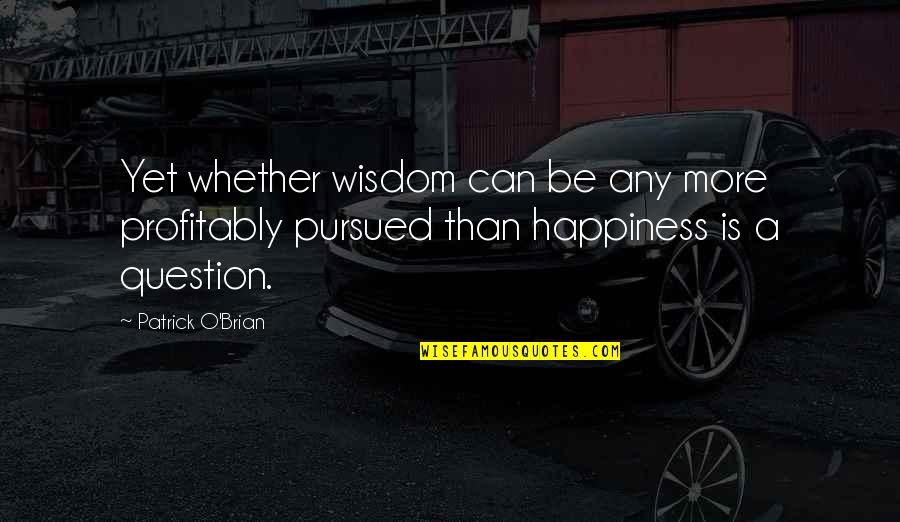 Comedy Central Best Quotes By Patrick O'Brian: Yet whether wisdom can be any more profitably