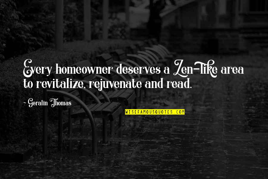 Comedy Central Roasts Quotes By Geralin Thomas: Every homeowner deserves a Zen-like area to revitalize,