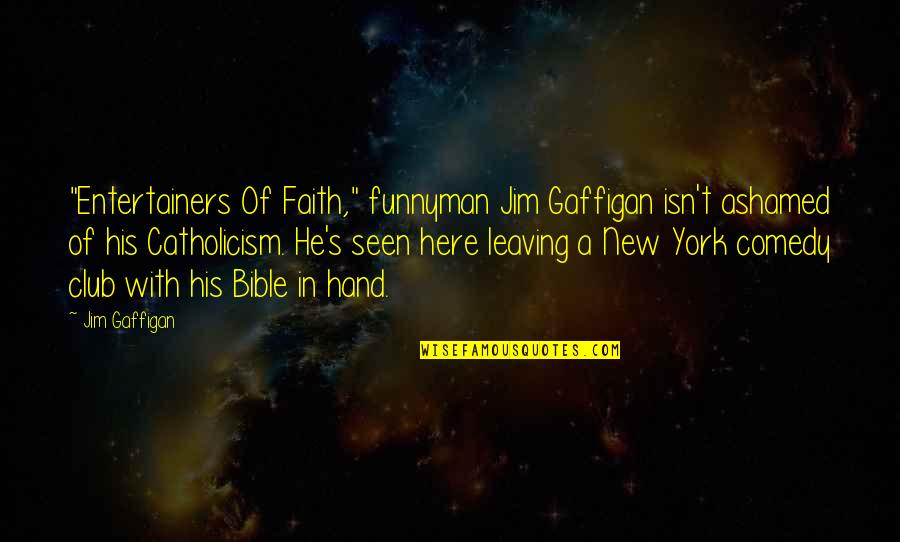 Comedy Club Quotes By Jim Gaffigan: "Entertainers Of Faith," funnyman Jim Gaffigan isn't ashamed