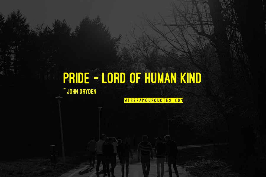 Comedy Club Quotes By John Dryden: Pride - Lord of human kind