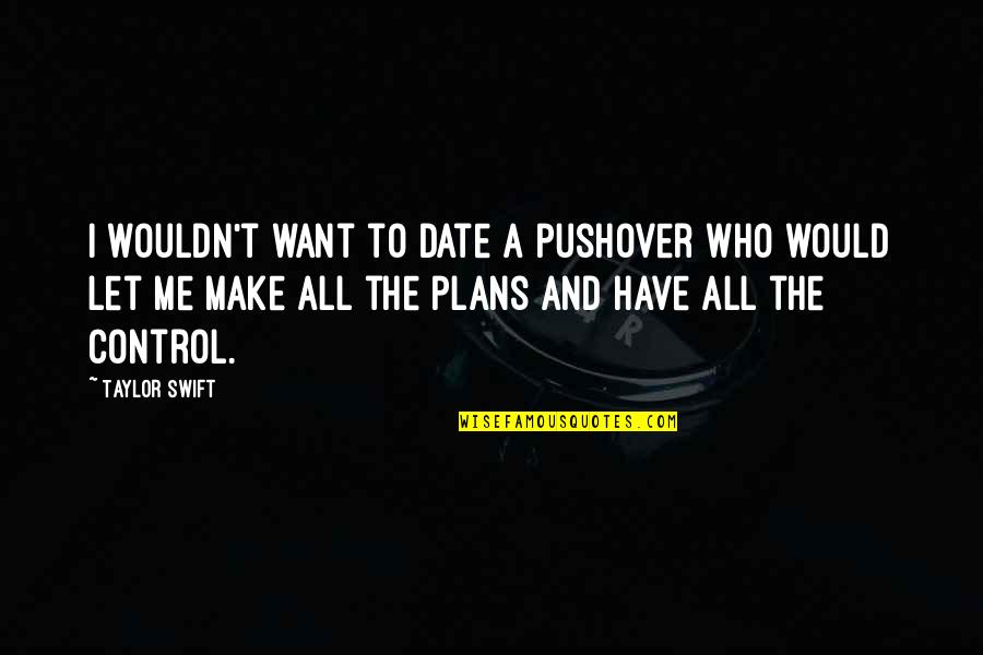 Comedy Club Quotes By Taylor Swift: I wouldn't want to date a pushover who