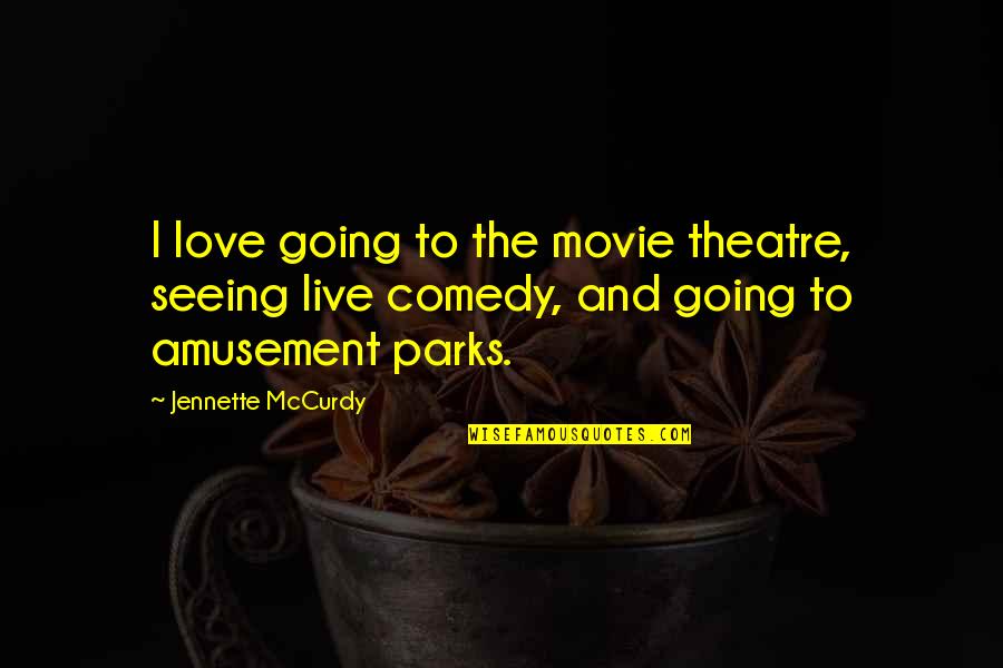 Comedy In Theatre Quotes By Jennette McCurdy: I love going to the movie theatre, seeing