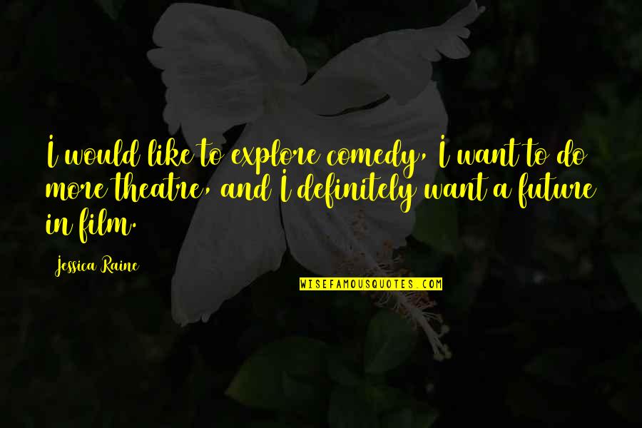 Comedy In Theatre Quotes By Jessica Raine: I would like to explore comedy, I want Comedy In Theatre Quotes By Jessica Raine: I would like to explore comedy, I want