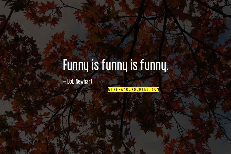 Comedy Life Quotes By Bob Newhart: Funny is funny is funny.