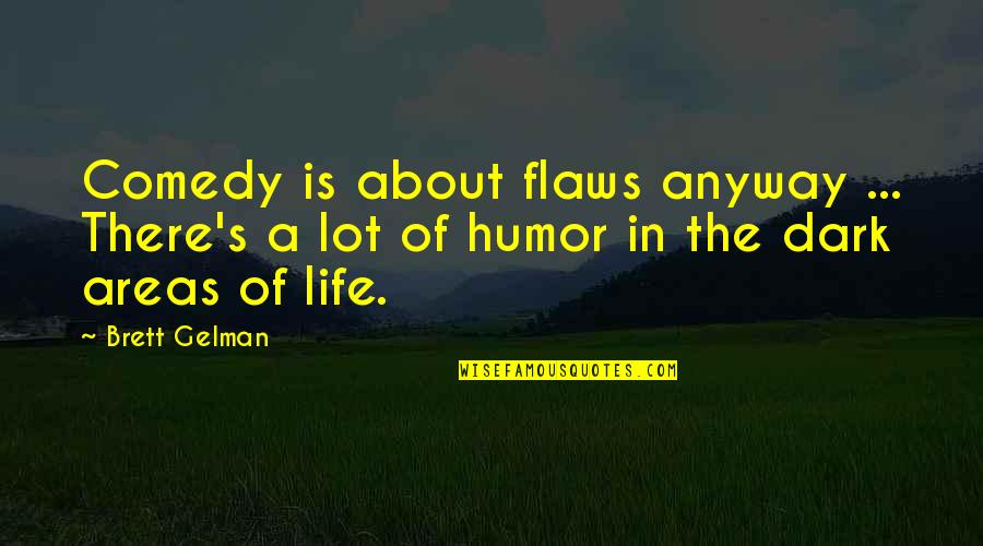 Comedy Life Quotes By Brett Gelman: Comedy is about flaws anyway ... There's a