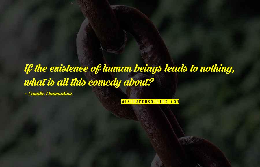 Comedy Life Quotes By Camille Flammarion: If the existence of human beings leads to