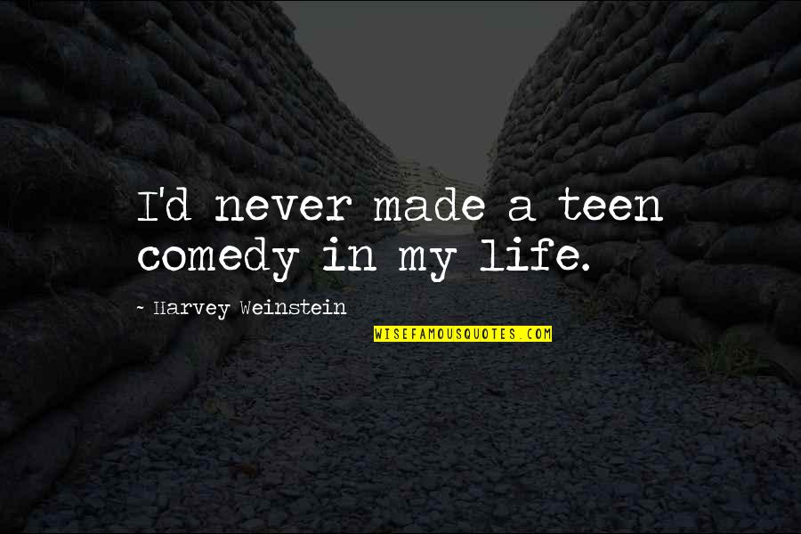 Comedy Life Quotes By Harvey Weinstein: I'd never made a teen comedy in my
