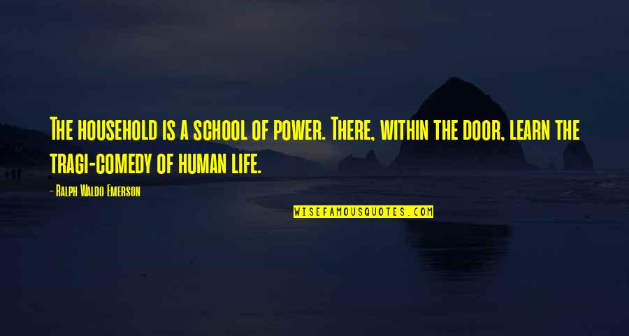 Comedy Life Quotes By Ralph Waldo Emerson: The household is a school of power. There,