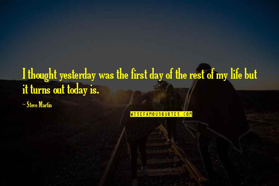 Comedy Life Quotes By Steve Martin: I thought yesterday was the first day of