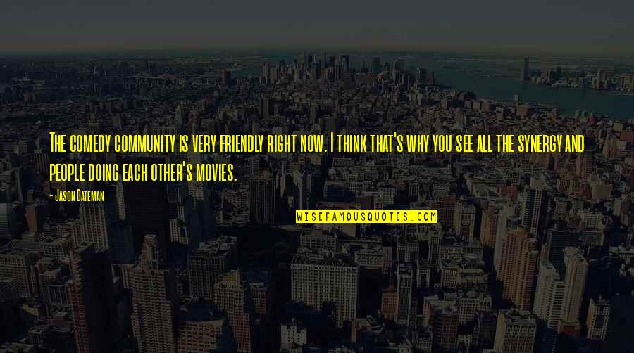 Comedy Movies Quotes By Jason Bateman: The comedy community is very friendly right now.