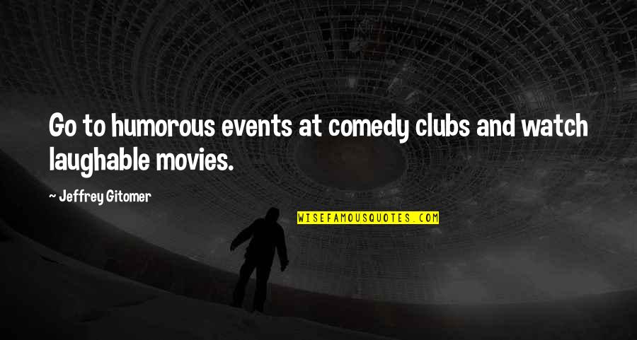 Comedy Movies Quotes By Jeffrey Gitomer: Go to humorous events at comedy clubs and