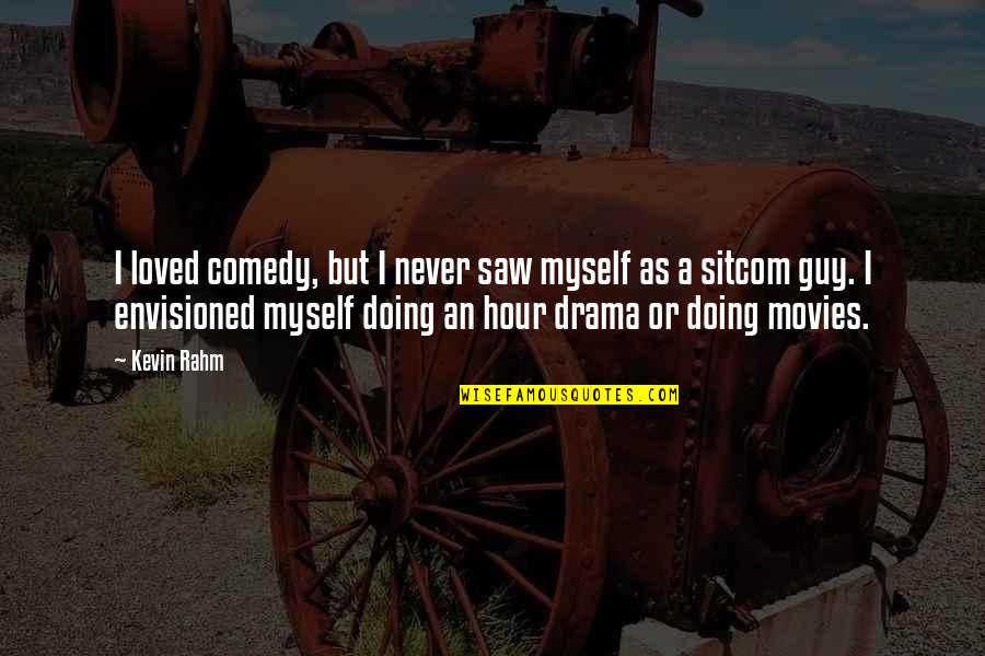 Comedy Movies Quotes By Kevin Rahm: I loved comedy, but I never saw myself