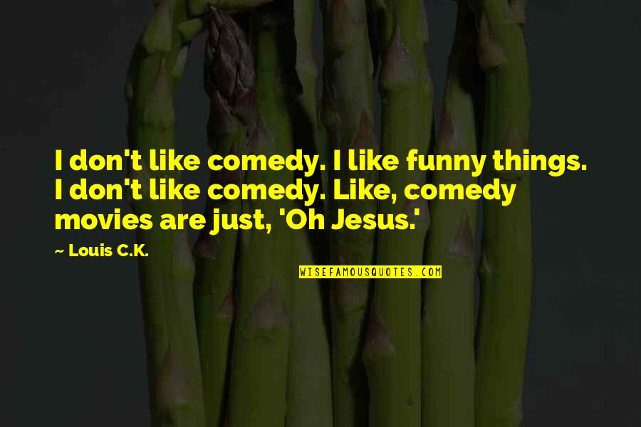 Comedy Movies Quotes By Louis C.K.: I don't like comedy. I like funny things.