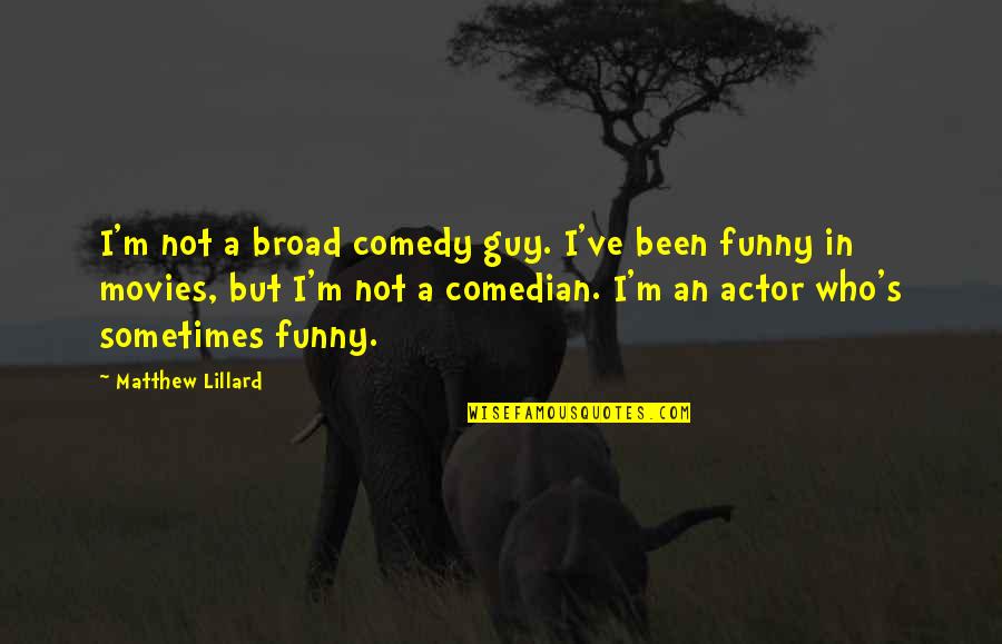 Comedy Movies Quotes By Matthew Lillard: I'm not a broad comedy guy. I've been