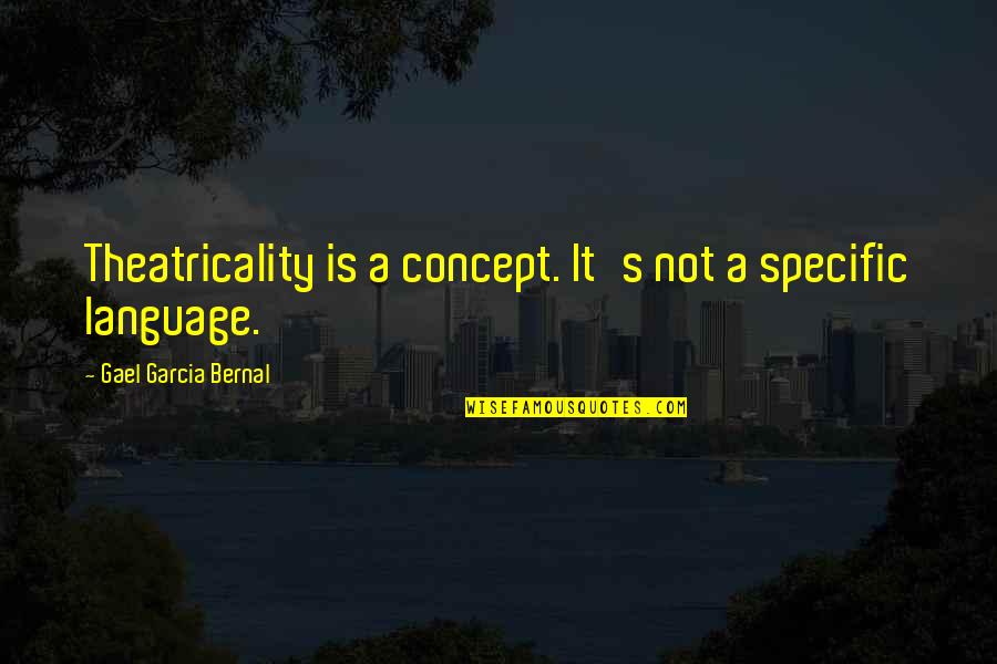 Comedy Of Manners Pride And Prejudice Quotes By Gael Garcia Bernal: Theatricality is a concept. It's not a specific