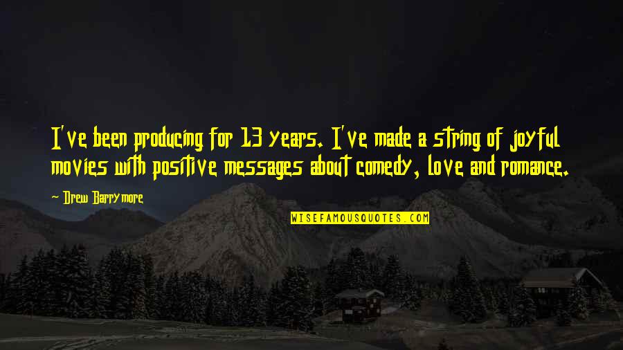 Comedy Positive Quotes By Drew Barrymore: I've been producing for 13 years. I've made