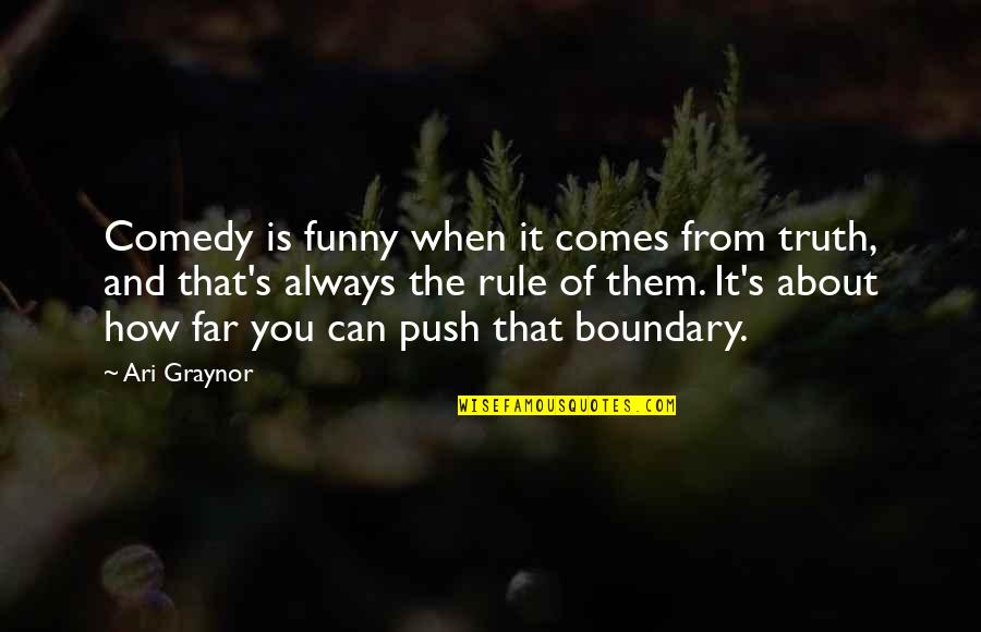 Comedy Quotes By Ari Graynor: Comedy is funny when it comes from truth,