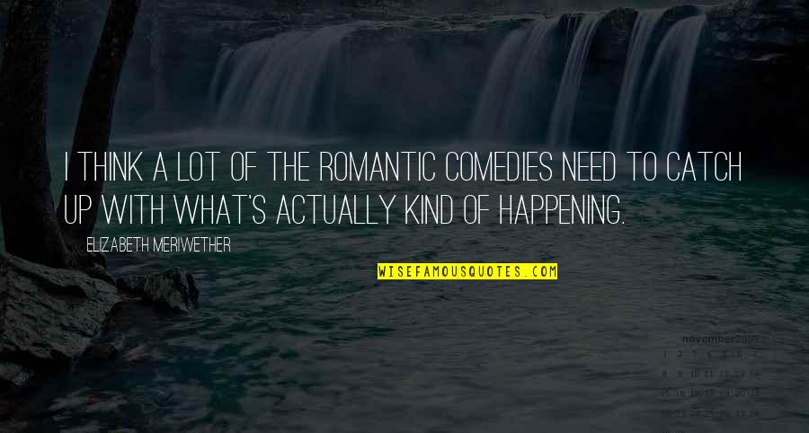 Comedy Quotes By Elizabeth Meriwether: I think a lot of the romantic comedies