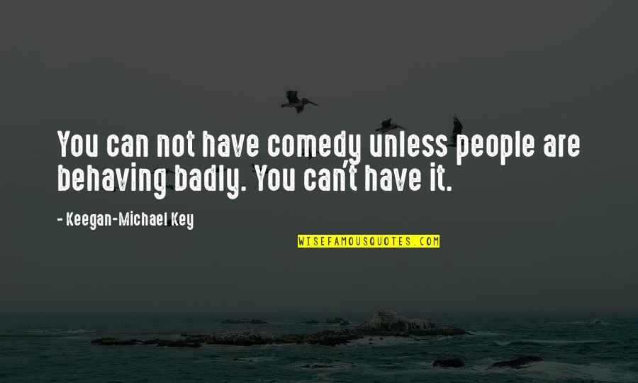 Comedy Quotes By Keegan-Michael Key: You can not have comedy unless people are