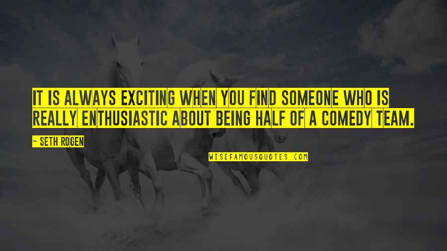Comedy Quotes By Seth Rogen: It is always exciting when you find someone